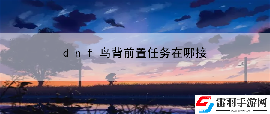 dnf鳥背前置任務在哪接