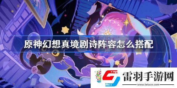 原神幻想真境劇詩陣容怎么搭配