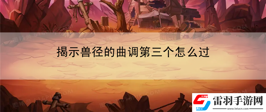 揭示獸徑的曲調第三個怎么過