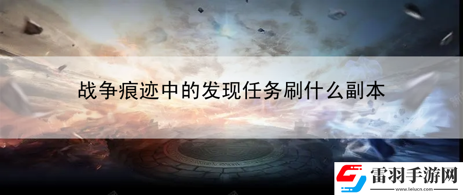 戰(zhàn)爭(zhēng)痕跡中的發(fā)現(xiàn)任務(wù)刷什么副本