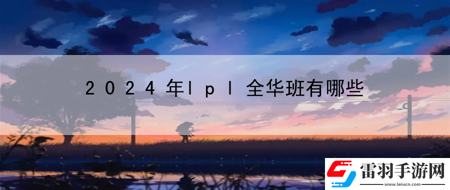 2024年lpl全華班有哪些