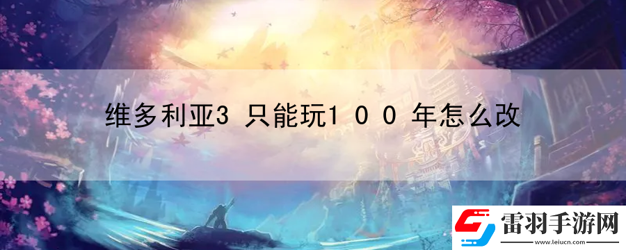 維多利亞3只能玩100年怎么改