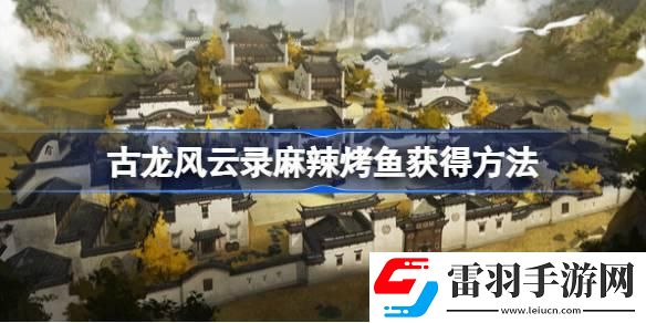 古龍風云錄麻辣烤魚怎么獲得