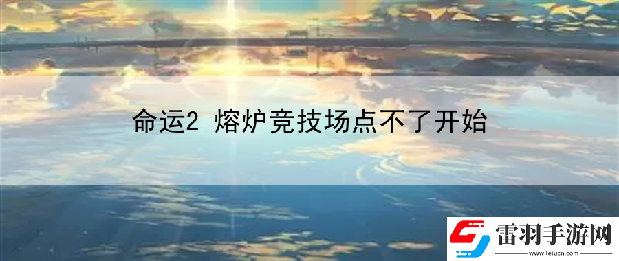 命運(yùn)2熔爐競技場點不了開始