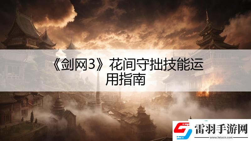 劍網(wǎng)3花間守拙技能運(yùn)用指南