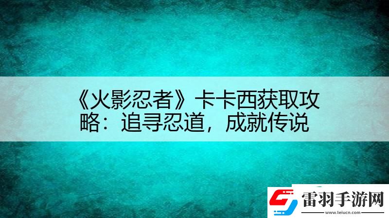 火影忍者卡卡西獲取攻略
