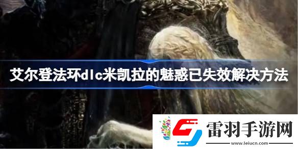 黃金樹幽影米凱拉的魅惑已失效怎么辦