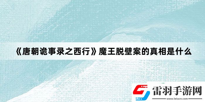 唐朝詭事錄之西行魔王脫壁案的真相是什么