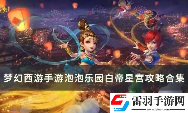 夢幻西游手游泡泡樂園白帝星宮打法詳情