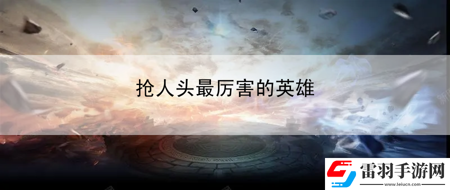 搶人頭最厲害的英雄