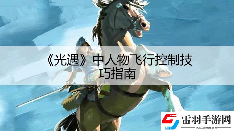 光遇中人物飛行控制技巧指南