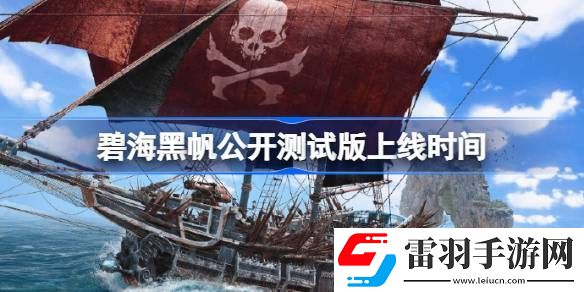 碧海黑帆公開測試版什么時候上線