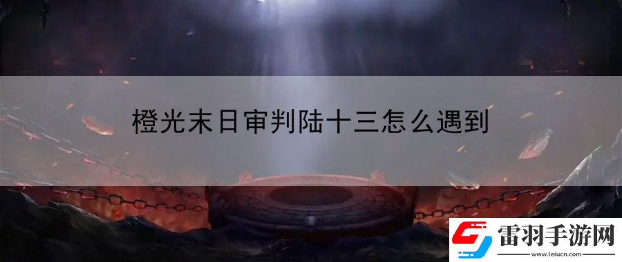 橙光末日審判陸十三怎么遇到