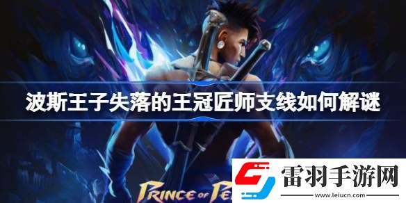 波斯王子失落的王冠匠師支線如何解謎