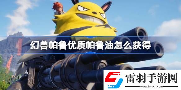 幻獸帕魯優(yōu)質(zhì)帕魯油怎么獲得