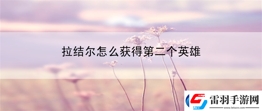 拉結(jié)爾怎么獲得第二個(gè)英雄