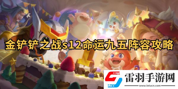 金鏟鏟之戰s12命運九五陣容搭配攻略