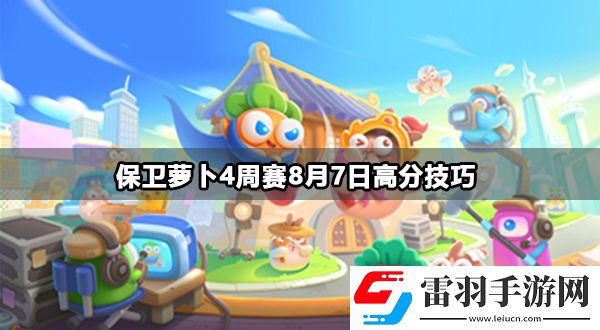 保衛(wèi)蘿卜4周賽8月7日高分技巧