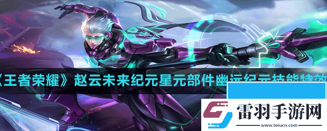 王者榮耀S29賽季趙云未來紀元星元部件幽遠紀元特效怎么樣