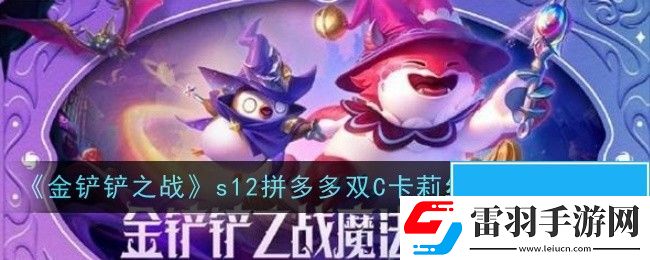 金鏟鏟之戰s12拼多多雙C卡莉絲塔陣容怎么樣