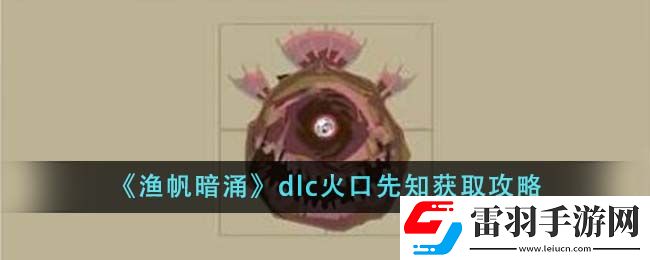 漁帆暗涌dlc火口先知獲取攻略