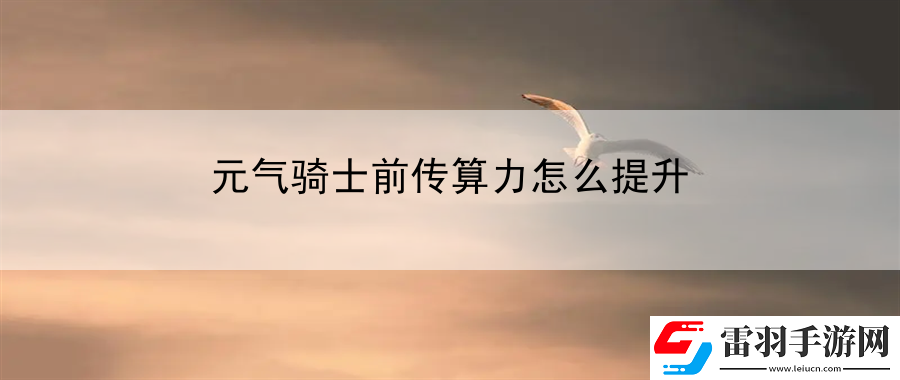 元?dú)怛T士前傳算力怎么提升