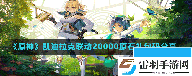 原神凱迪拉克聯(lián)動(dòng)20000原石兌換碼是什么