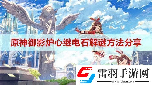 原神御影爐心繼電石解謎方法是什么