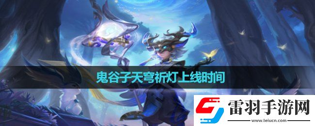 王者榮耀鬼谷子天穹祈燈上線時間