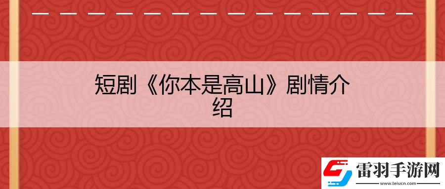 短劇你本是高山劇情是什么