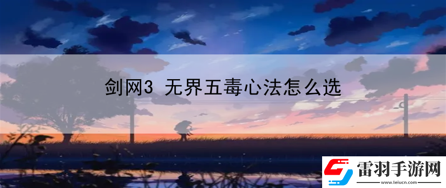 劍網(wǎng)3無界五毒心法怎么選