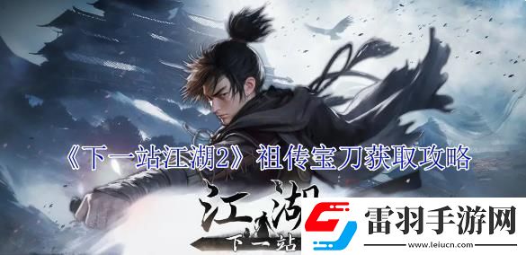 下一站江湖2祖?zhèn)鲗毜东@取攻略