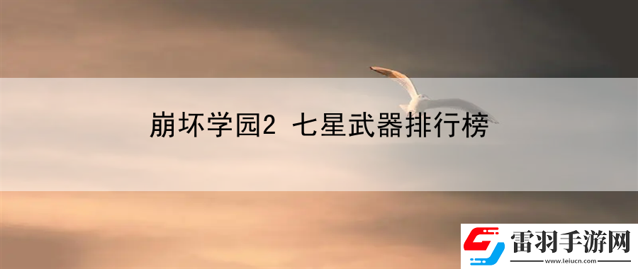 崩壞學(xué)園2七星武器排行榜