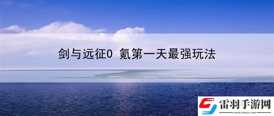 劍與遠征0氪第一天最強玩法