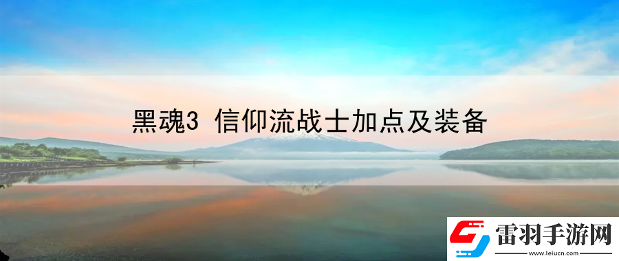 黑魂3信仰流戰士加點及裝備