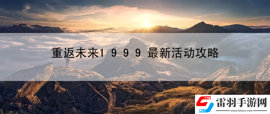 重返未來1999最新活動攻略