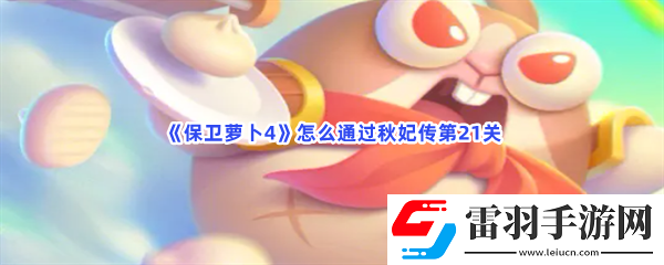 保衛保衛蘿卜4怎么通過秋妃傳第21關