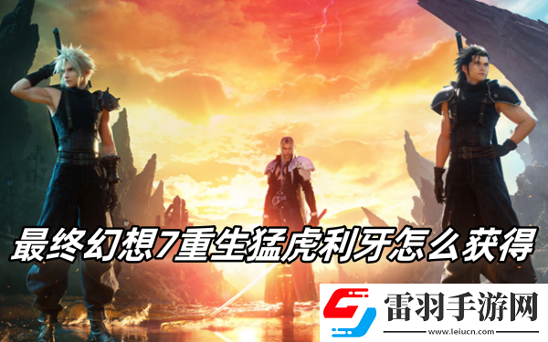 最終幻想7重生猛虎利牙怎么獲得