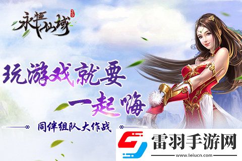 玩游戲就要一起嗨永恒仙域同伴組隊大作戰