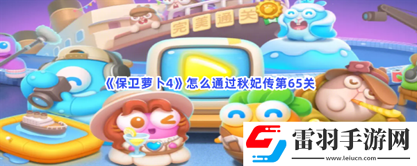 保衛(wèi)蘿卜4怎么通過(guò)秋妃傳第65關(guān)