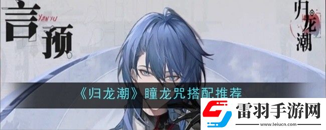 歸龍潮瞳龍咒怎么搭配