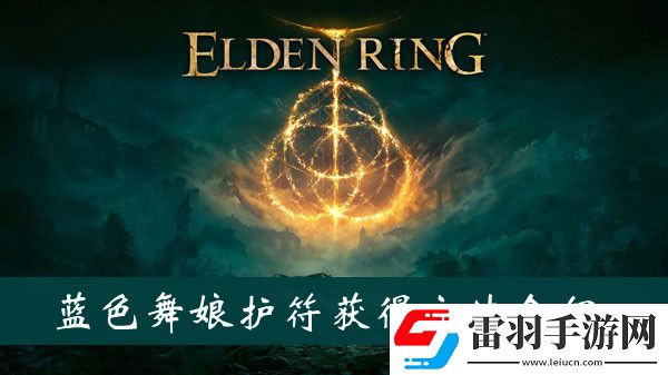 艾爾登法環(huán)藍(lán)色舞娘護(hù)符獲得方法