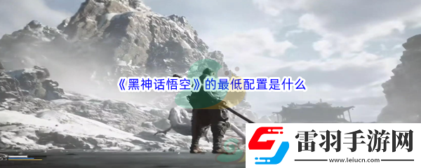 黑神話悟空的最低配置是什么呢