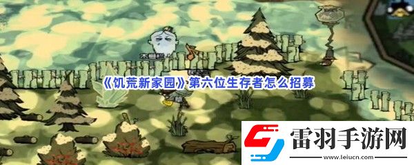 饑荒新家園第六位生存者怎么招募