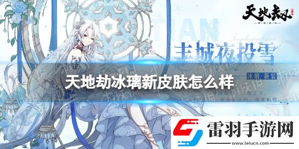 天地劫冰璃新皮膚怎么樣天地劫冰璃豐城夜投雪皮膚介紹