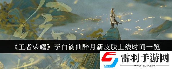 王者榮耀李白謫仙醉月新皮膚什么時候上線