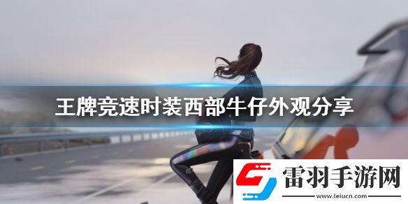 王牌競速時裝西部牛仔怎么樣王牌競速時裝西部牛仔外觀分享