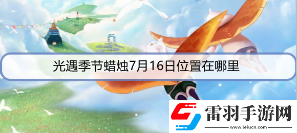 光遇季節(jié)蠟燭7月16日位置在哪里