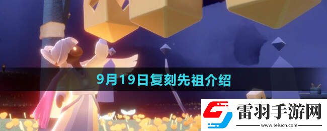 光遇2024.9.19日復(fù)刻先祖介紹先祖位置及兌換物品一覽