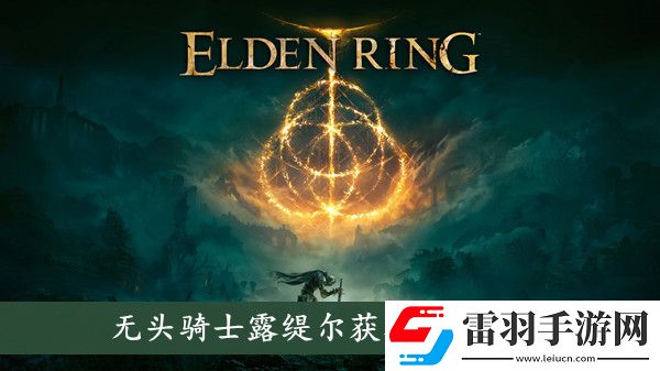 艾爾登法環無頭騎士露緹爾怎么獲取